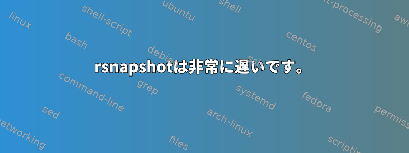 rsnapshotは非常に遅いです。