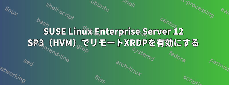 SUSE Linux Enterprise Server 12 SP3（HVM）でリモートXRDPを有効にする