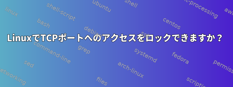 LinuxでTCPポートへのアクセスをロックできますか？