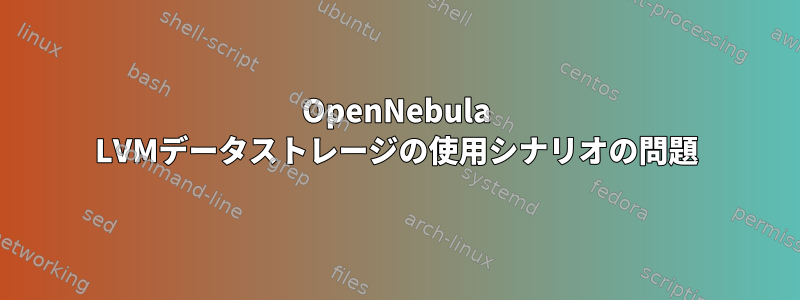 OpenNebula LVMデータストレージの使用シナリオの問題