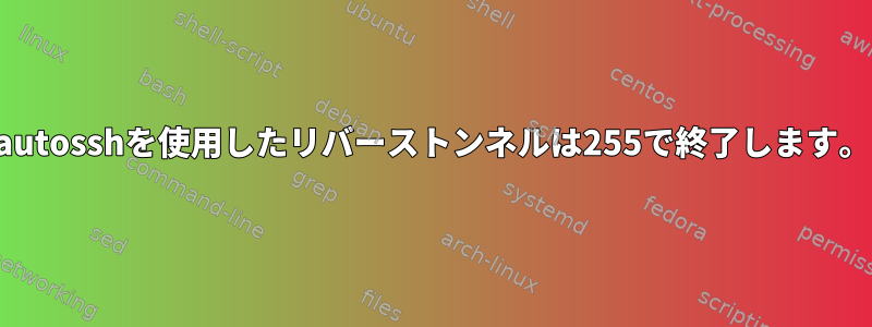 autosshを使用したリバーストンネルは255で終了します。