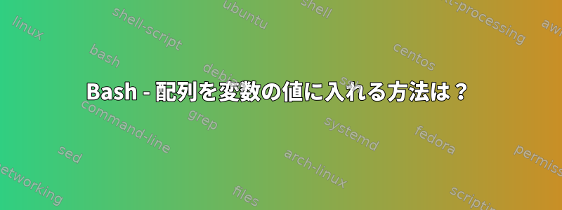 Bash - 配列を変数の値に入れる方法は？