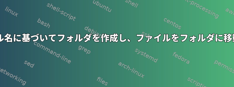 Bashはファイル名に基づいてフォルダを作成し、ファイルをフォルダに移動できますか？