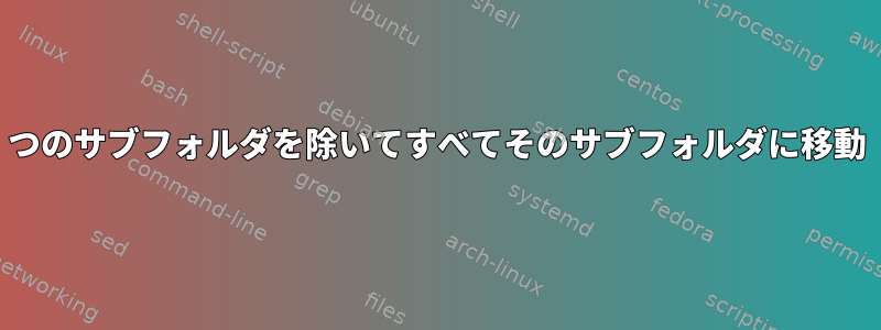 1つのサブフォルダを除いてすべてそのサブフォルダに移動