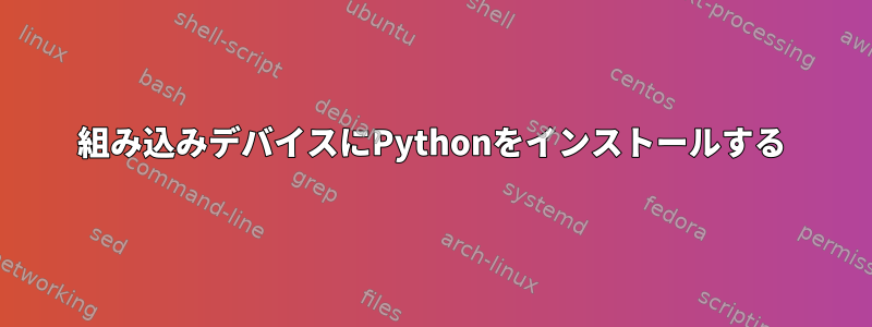 組み込みデバイスにPythonをインストールする