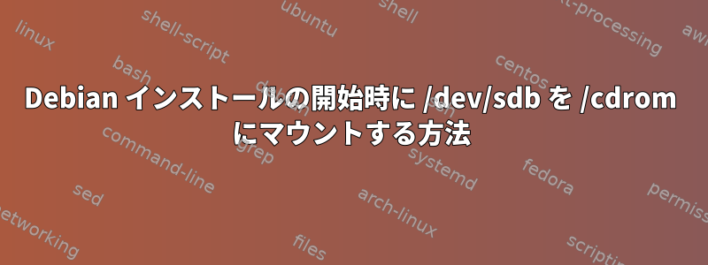 Debian インストールの開始時に /dev/sdb を /cdrom にマウントする方法