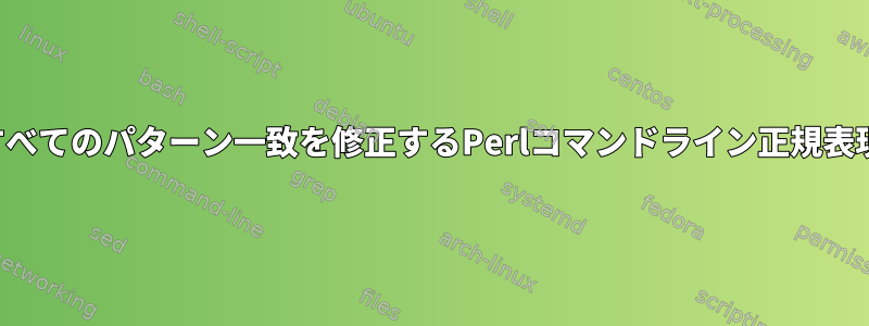 すべてのパターン一致を修正するPerlコマンドライン正規表現