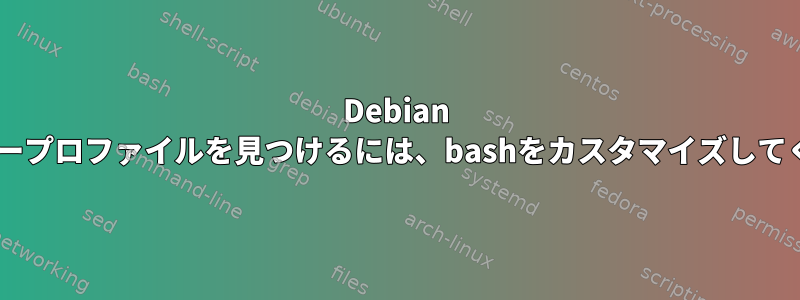 Debian 9でユーザープロファイルを見つけるには、bashをカスタマイズしてください。