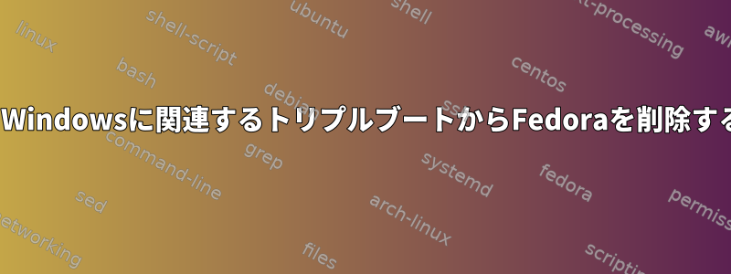 UbuntuとWindowsに関連するトリプルブートからFedoraを削除する方法は？