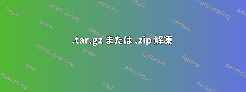 .tar.gz または .zip 解凍