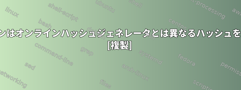 コマンドラインはオンラインハッシュジェネレータとは異なるハッシュを生成します... [複製]