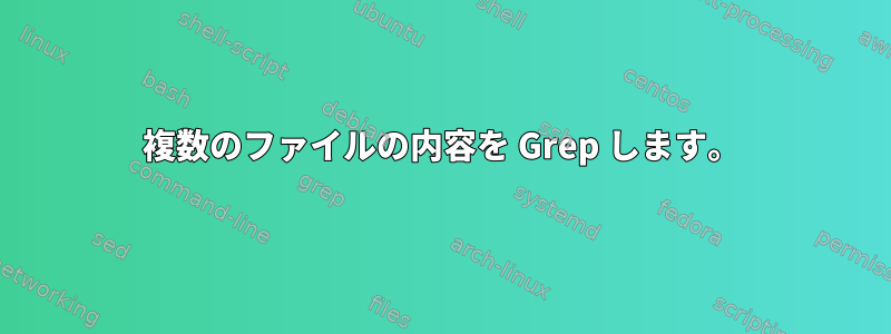 複数のファイルの内容を Grep します。