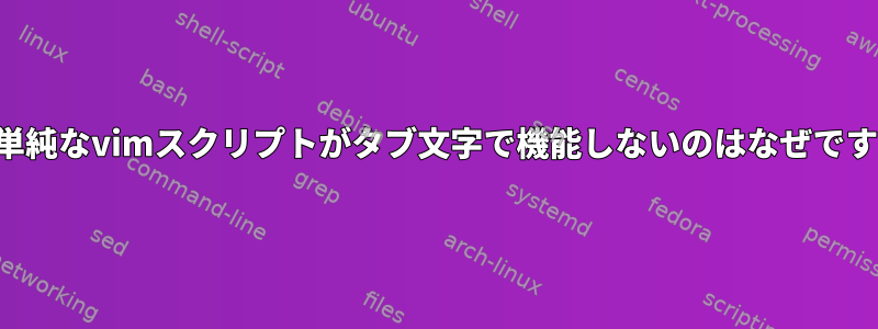 私の単純なvimスクリプトがタブ文字で機能しないのはなぜですか？