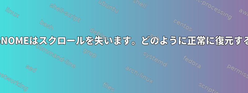 ターミナルGNOMEはスクロールを失います。どのように正常に復元するのですか？