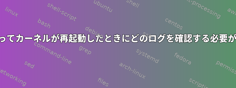 パニックによってカーネルが再起動したときにどのログを確認する必要がありますか？