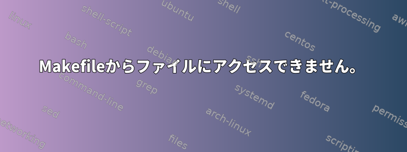 Makefileからファイルにアクセスできません。