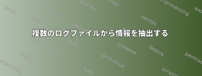 複数のログファイルから情報を抽出する