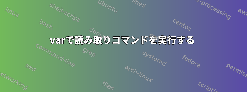 varで読み取りコマンドを実行する