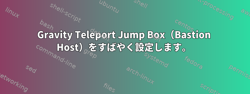 Gravity Teleport Jump Box（Bastion Host）をすばやく設定します。