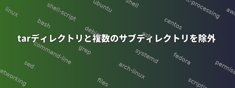 tarディレクトリと複数のサブディレクトリを除外