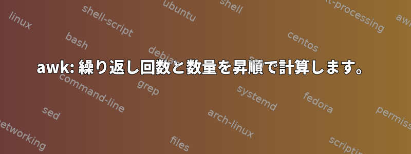 awk: 繰り返し回数と数量を昇順で計算します。