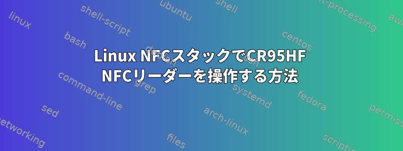 Linux NFCスタックでCR95HF NFCリーダーを操作する方法