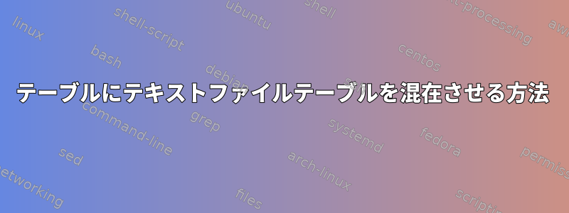 テーブルにテキストファイルテーブルを混在させる方法