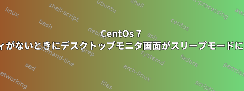 CentOs 7 Linuxでアクティビティがないときにデスクトップモニタ画面がスリープモードになるのを防ぐ方法は？