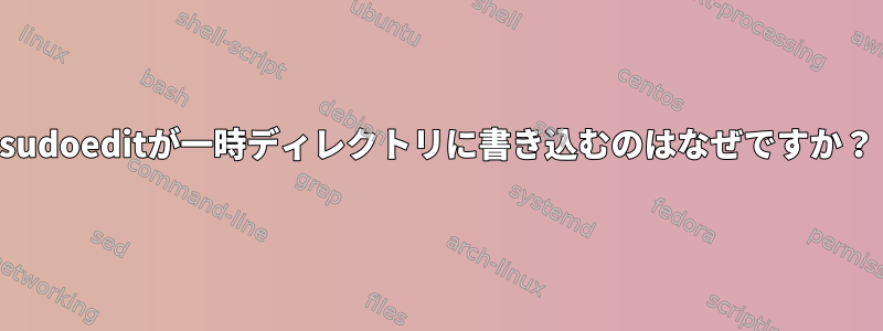 sudoeditが一時ディレクトリに書き込むのはなぜですか？