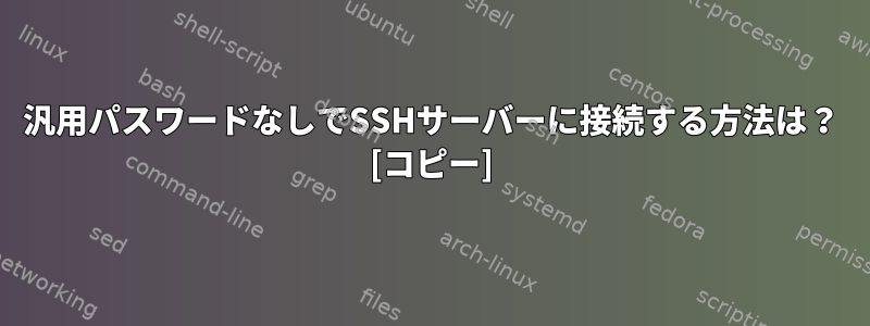 汎用パスワードなしでSSHサーバーに接続する方法は？ [コピー]