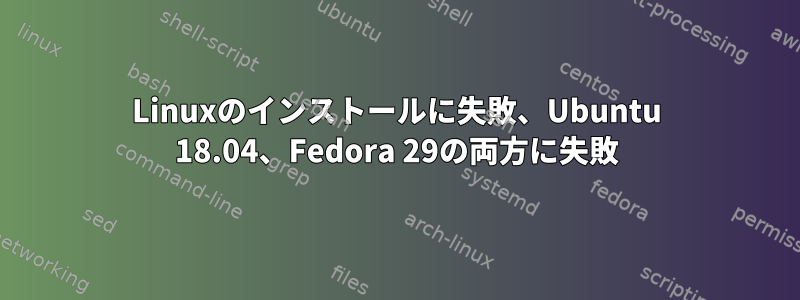 Linuxのインストールに失敗、Ubuntu 18.04、Fedora 29の両方に失敗