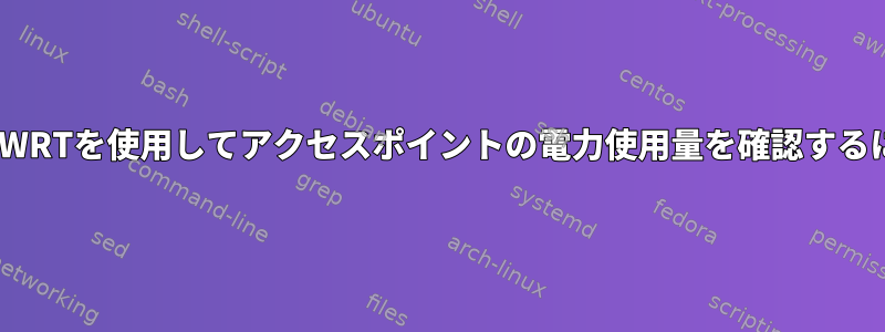 OpenWRTを使用してアクセスポイントの電力使用量を確認するには？