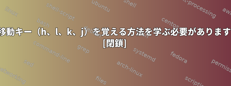 Vim移動キー（h、l、k、j）を覚える方法を学ぶ必要がありますか？ [閉鎖]