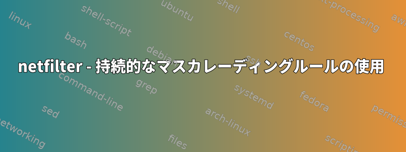 netfilter - 持続的なマスカレーディングルールの使用