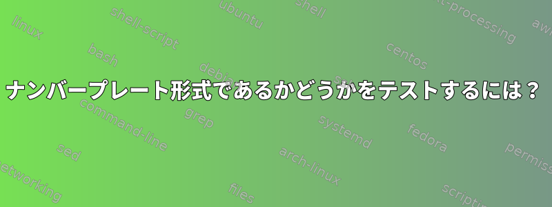 ナンバープレート形式であるかどうかをテストするには？