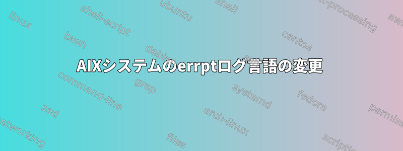 AIXシステムのerrptログ言語の変更