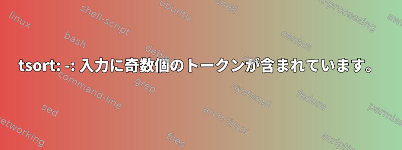 tsort: -: 入力に奇数個のトークンが含まれています。