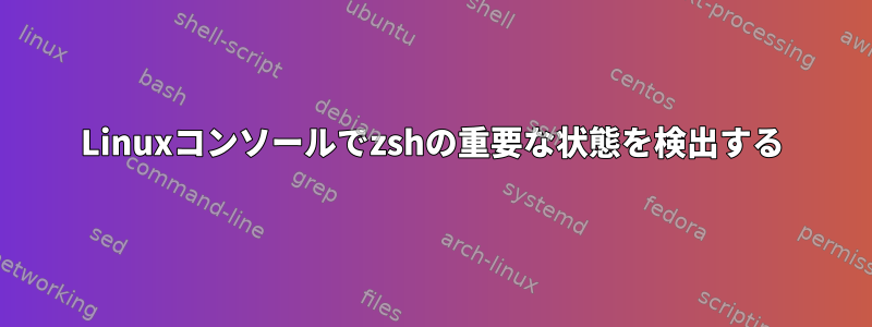 Linuxコンソールでzshの重要な状態を検出する