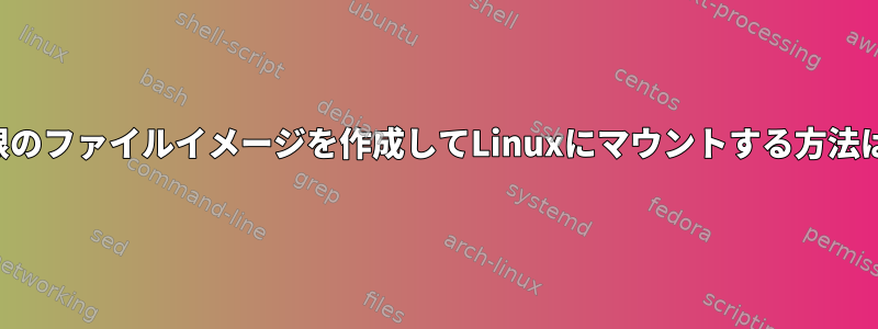 権限のファイルイメージを作成してLinuxにマウントする方法は？