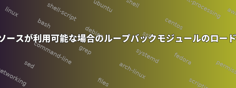 ソースが利用可能な場合のループバックモジュールのロード