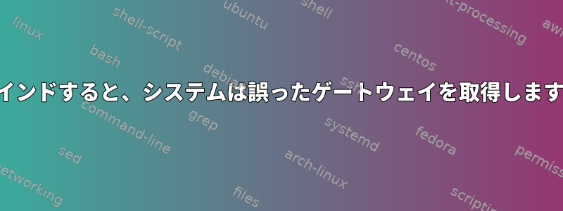 バインドすると、システムは誤ったゲートウェイを取得します。