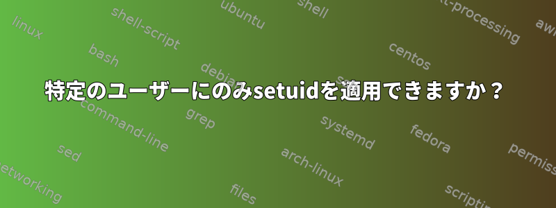 特定のユーザーにのみsetuidを適用できますか？