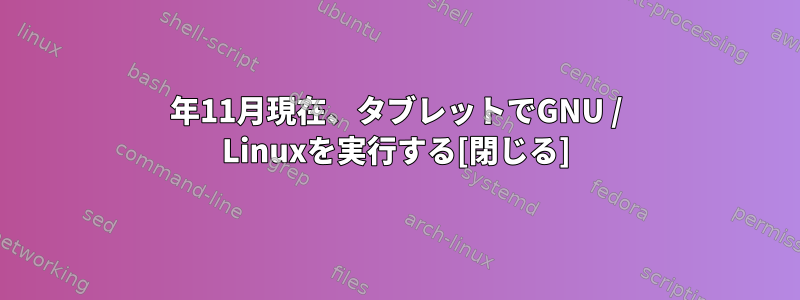 2018年11月現在、タブレットでGNU / Linuxを実行する[閉じる]