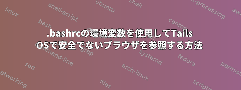 .bashrcの環境変数を使用してTails OSで安全でないブラウザを参照する方法