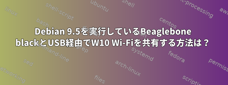 Debian 9.5を実行しているBeaglebone blackとUSB経由でW10 Wi-Fiを共有する方法は？