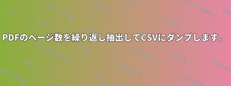 PDFのページ数を繰り返し抽出してCSVにダンプします。