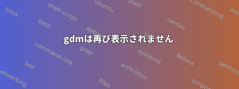 gdmは再び表示されません