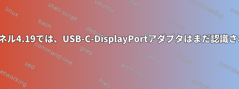 Linuxカーネル4.19では、USB-C-DisplayPortアダプタはまだ認識されません。