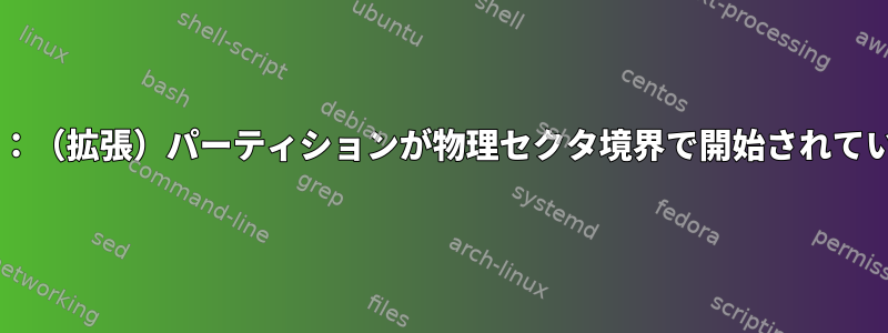 fdisk警告：（拡張）パーティションが物理セクタ境界で開始されていません。