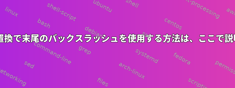 Bashのプロセス置換で末尾のバックスラッシュを使用する方法は、ここで説明されています。